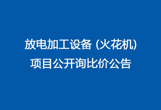 华亿买球关于放电加工设备（火花机）项目公开询比价公告