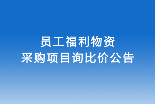 华亿买球关于员工福利物资采购项目询比价公告