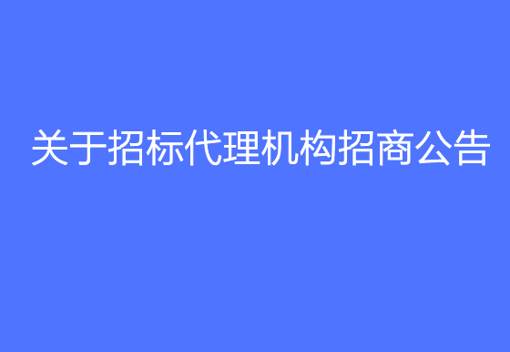 华亿买球关于招标代理机构招商公告
