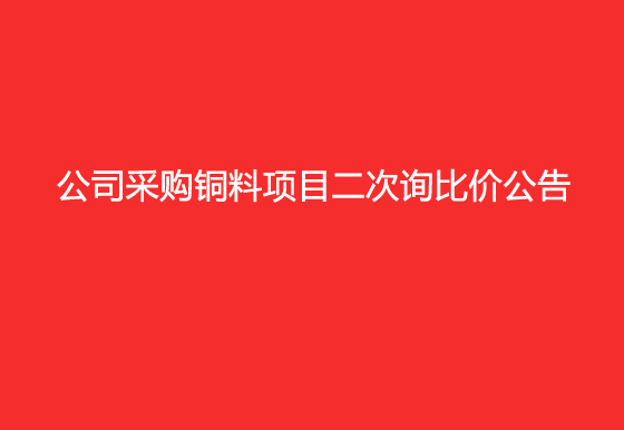 华亿买球采购铜料项目二次询比价公告