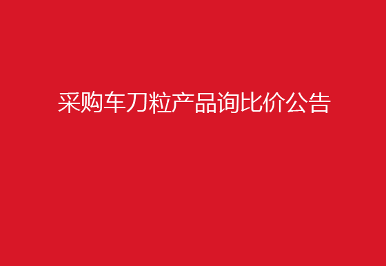 华亿买球采购车刀粒产品询比价公告