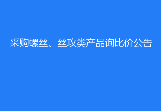 华亿买球采购螺丝、丝攻类产品询比价公告