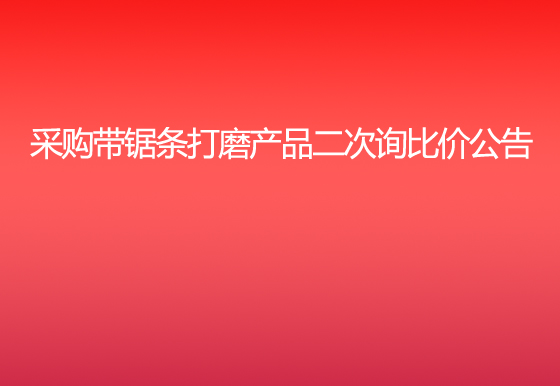 华亿买球采购带锯条打磨产品二次询比价公告