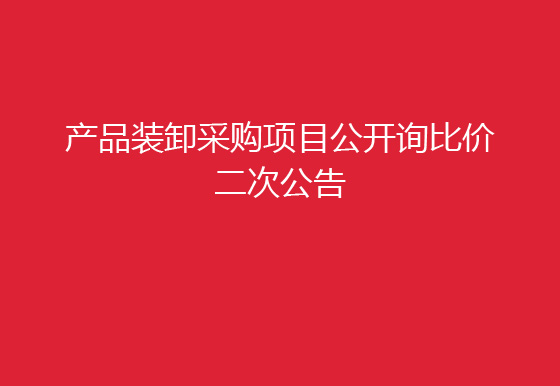 华亿买球关于产品装卸采购项目公开询比价二次公告