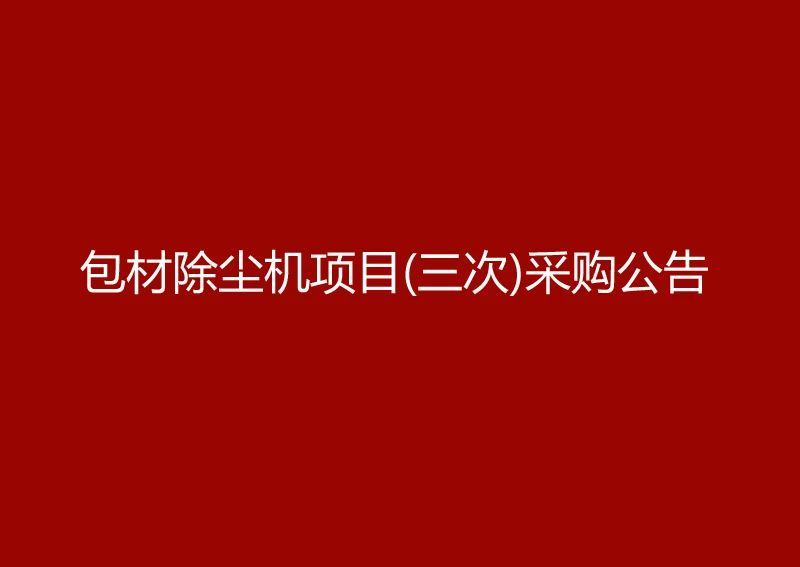 华亿买球采购包材除尘机项目（三次）采购公告