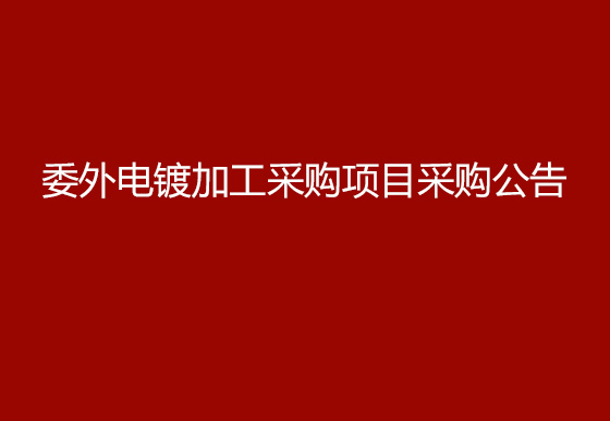 华亿买球委外电镀加工采购项目采购公告